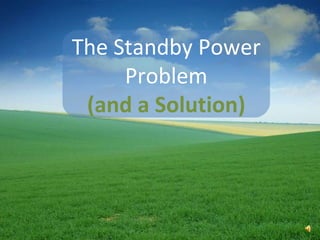The Standby Power Problem (and a Solution) 