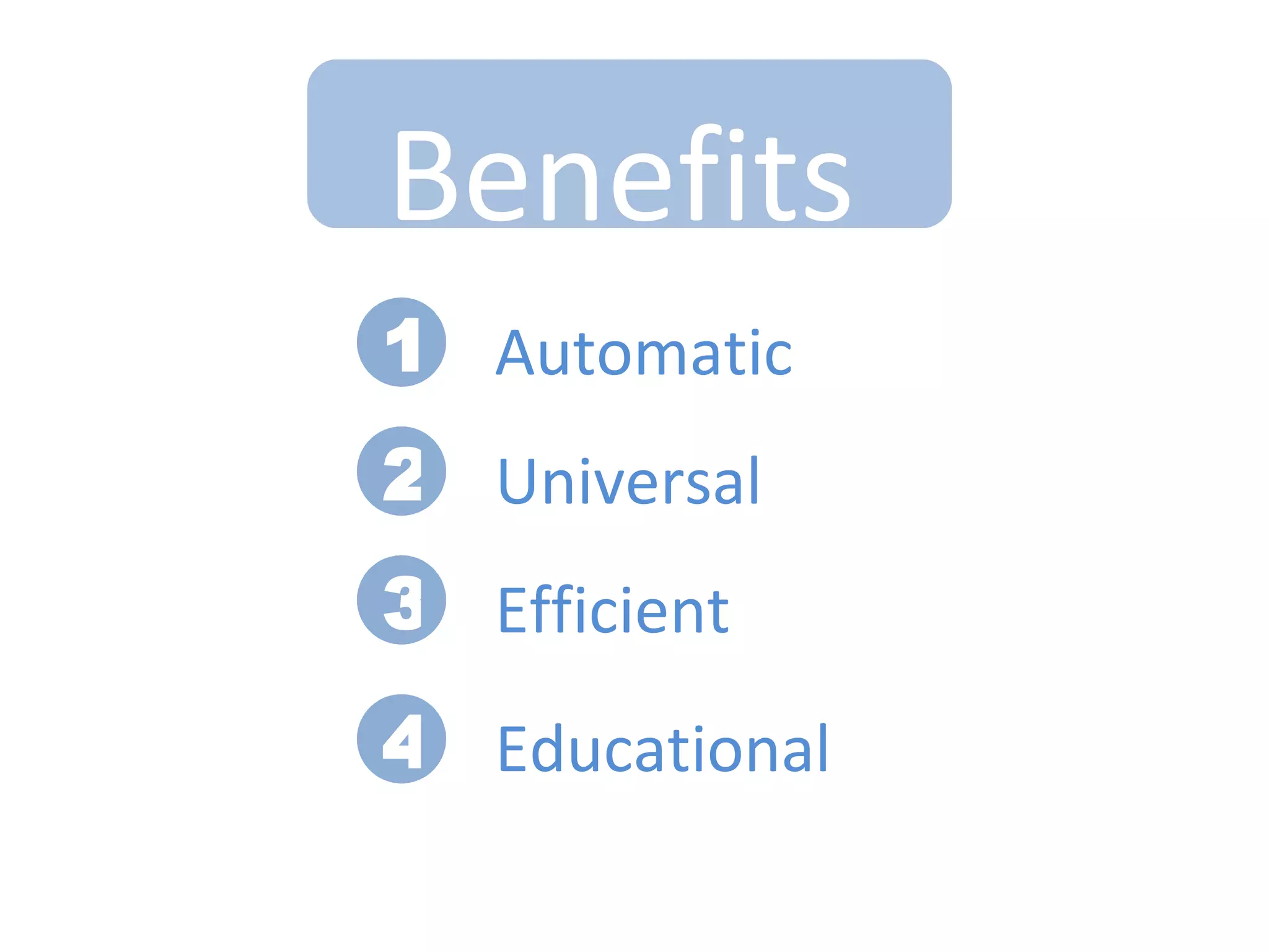 Benefits1Automatic2Universal3Efficient4Educational