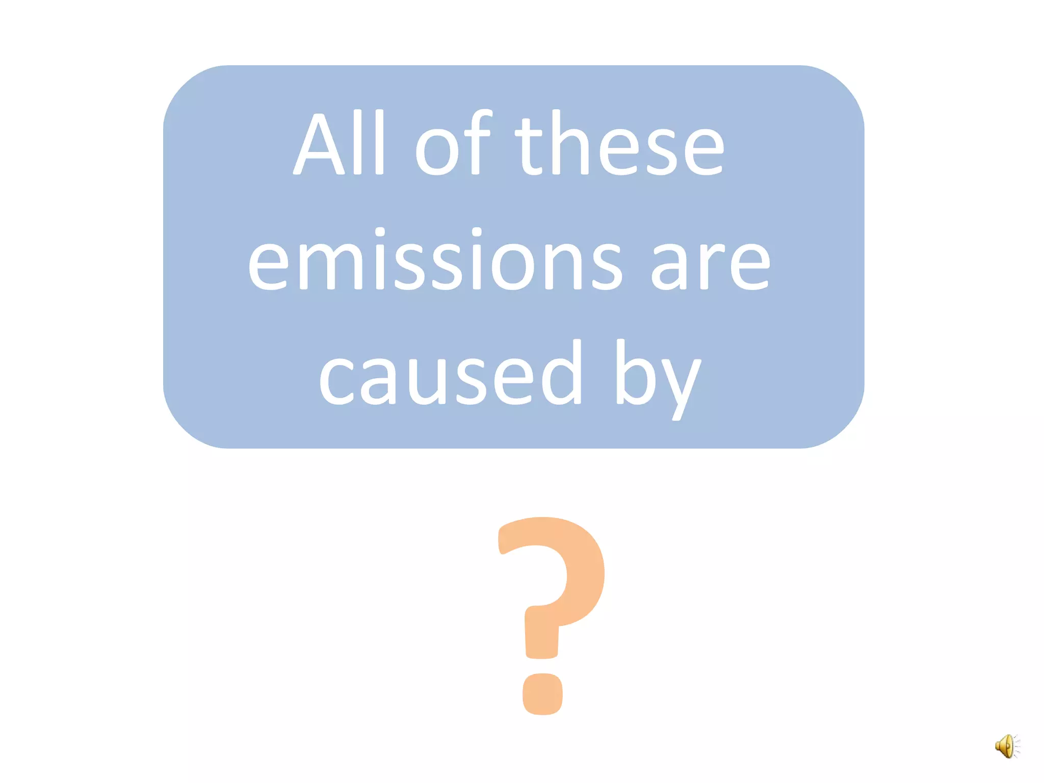 All of these emissions are caused by?