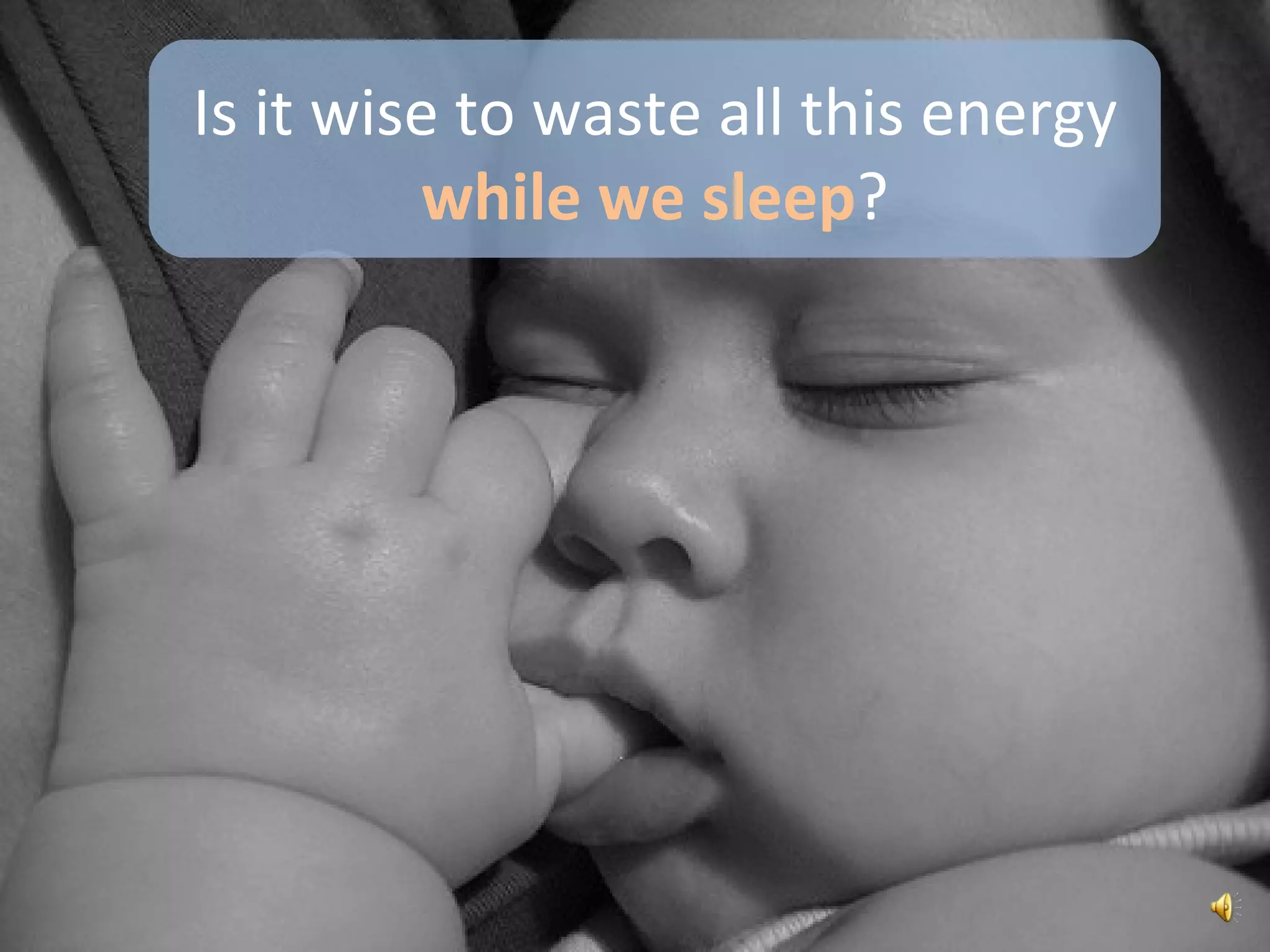 Is it wise to waste all this energy while we sleep?