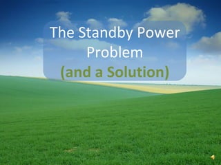 The Standby Power Problem (and a Solution) 