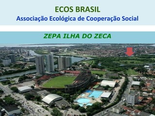 ECOS BRASIL
Associação Ecológica de Cooperação Social
ZEPA ILHA DO ZECA
 