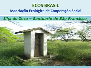 ECOS BRASIL
Associação Ecológica de Cooperação Social
Ilha do Zeca – Santuário de São Francisco
 