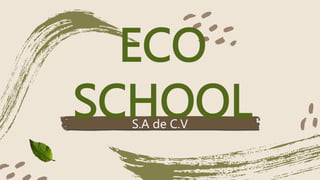 ECO
SCHOOL
S.A de C.V
 