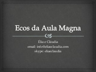Élia e Cláudia
email: info@eliaeclaudia.com
skype: eliaeclaudia
 