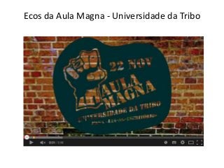Ecos da Aula Magna - Universidade da Tribo 
 