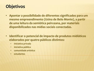 Ecos do Xingu: Uma Reflexão Semiótica sobre Usina de Belo Monte nas redes sociais conectadas Slide 2