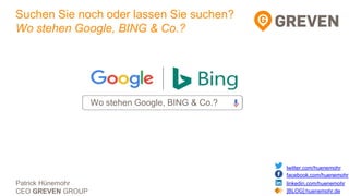 Patrick Hünemohr
CEO GREVEN GROUP
Suchen Sie noch oder lassen Sie suchen?
Wo stehen Google, BING & Co.?
twitter.com/huenem...