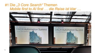 10
#1 Die „3 Core Search“ Themen
Mobile first to AI first … die Reise ist klar …
 