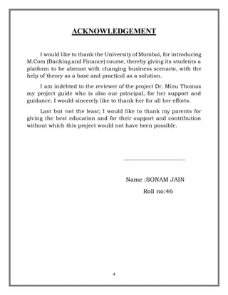 4
ACKNOWLEDGEMENT
I would like to thank the University of Mumbai, for introducing
M.Com (Banking and Finance) course, ther...