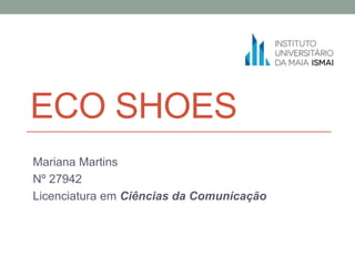 ECO SHOES
Mariana Martins
Nº 27942
Licenciatura em Ciências da Comunicação
 