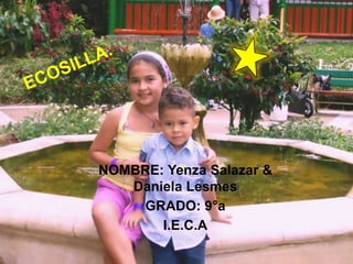 NOMBRE: Yenza Salazar &
   Daniela Lesmes
    GRADO: 9°a
       I.E.C.A
 