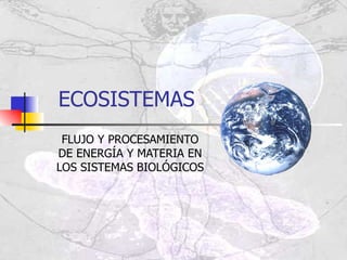 ECOSISTEMAS FLUJO Y PROCESAMIENTO DE ENERGÍA Y MATERIA EN LOS SISTEMAS BIOLÓGICOS 