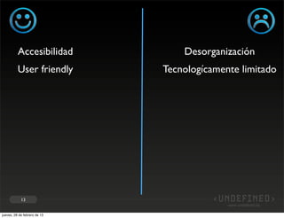 Accesibilidad           Desorganización
          User friendly       Tecnologícamente limitado




            13


jueves, 28 de febrero de 13
 