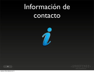 Información de
                                  contacto




            19


jueves, 28 de febrero de 13
 