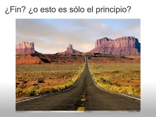 ¿Fin? ¿o esto es sólo el principio?




                   http://www.fondosdepantalla.biz/wallpaper/Carretera-en-el-Desierto/
 