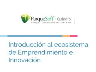 Introducción al ecosistema
de Emprendimiento e
Innovación
 