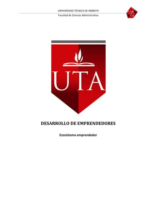 UNIVERSIDAD TÉCNICA DE AMBATO
Facultad de Ciencias Administrativa

DESARROLLO DE EMPRENDEDORES
Ecosistema emprendedor

 