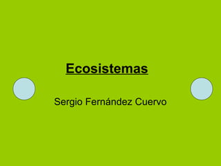 Ecosistemas
Sergio Fernández Cuervo
 