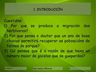 Cuestións: 1) Por que se produce a migración dos herbívoros? 2) Por que pensa o doutor que un ano de boas chuvias permitirá recuperar as poboacións de felinos do parque? 3) Cal pensas que é a razón de que haxa un número maior de gacelas que de guepardos? 1. INTRODUCIÓN 