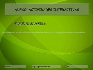 ANEXO: ACTIVIDADES INTERACTIVAS PROXECTO BIOSFERA : http://recursostic.educacion.es/ciencias/biosfera/web/alumno/2ESO/Energia_ecosistemas/actividades.htm 