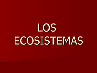 LOS  ECOSISTEMAS 