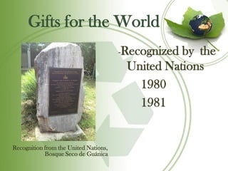 Gifts for the World
                                       Recognized by the
                                       -
                                        United Nations
                                          1980
                                          1981


Recognition from the United Nations,
            Bosque Seco de Guánica
 