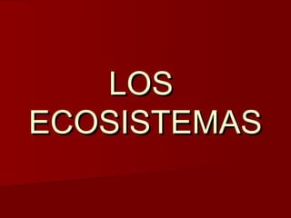 LOS
ECOSISTEMAS
 