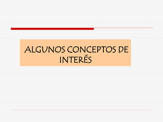 ALGUNOS CONCEPTOS DE
INTERÉS
 