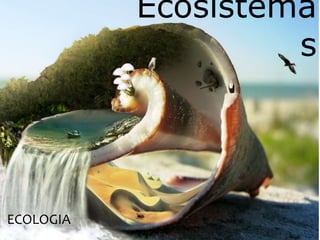 Ecosistema 
s 
ECOLOGIA 
 