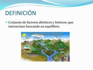 DEFINICIÓNConjunto de factores abióticos y bióticos; que interactúan buscando un equilibrio.