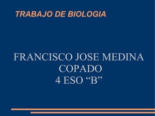 TRABAJO DE BIOLOGIA FRANCISCO JOSE MEDINA COPADO 4 ESO “B” 