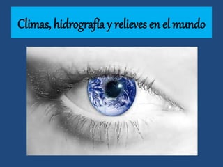 Climas, hidrografía y relieves en el mundo
 