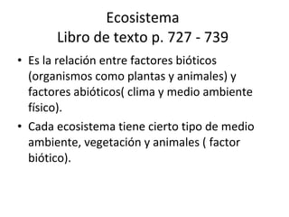Ecosistema  Libro de texto p. 727 - 739  ,[object Object],[object Object]