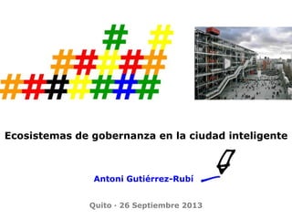 Ecosistemas de gobernanza en la ciudad inteligente
Antoni Gutiérrez-Rubí
Quito · 26 Septiembre 2013
 