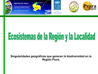 Singularidades geográficas que generan la biodiversidad en la
Región Piura.

 