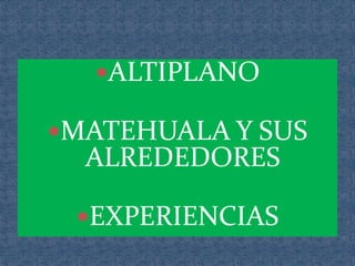 ALTIPLANO
MATEHUALA Y SUS
ALREDEDORES
EXPERIENCIAS