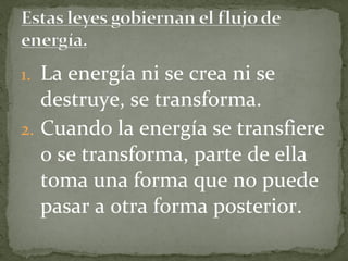 1. La energía ni se crea ni se
   destruye, se transforma.
2. Cuando la energía se transfiere
   o se transforma, parte de ella
   toma una forma que no puede
   pasar a otra forma posterior.
 