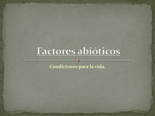 Condiciones para la vida.
 