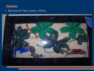 Desierto
●   Desierto de Clara, Jenny y Silvia.
 