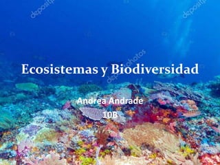 Ecosistemas y Biodiversidad
Andrea Andrade
10B
 