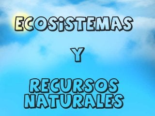 ECOSISTEMAS
Y
RECURSOS
NATURALES

 