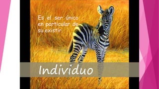 Es el ser único
en particular de
su existir.
 