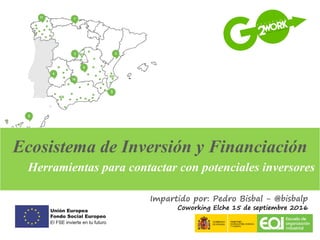 Ecosistema de Inversión y Financiación
Herramientas para contactar con potenciales inversores
Impartido por: Pedro Bisbal - @bisbalp
Coworking EoI Mediterráneo
 