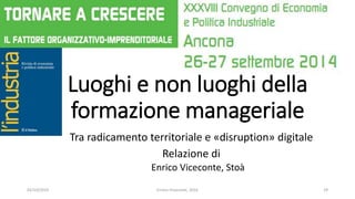 Luoghi e non luoghi della
formazione manageriale
Tra radicamento territoriale e «disruption» digitale
Relazione di
Enrico Viceconte, Stoà
02/10/2019 Enrico Viceconte, 2016 29
 