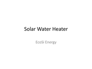 Solar Water Heater

    EcoSi Energy
 