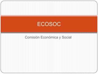 ECOSOC

Comisión Económica y Social
 