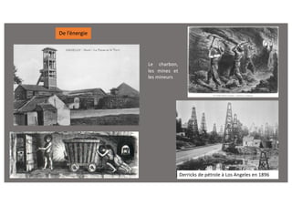 De l’énergie
Le charbon,
les mines et
les mineurs
Derricks de pétrole à Los Angeles en 1896
 