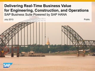 July 2013
Delivering Real-Time Business Value
for Engineering, Construction, and Operations
SAP Business Suite Powered by SAP HANA
Public
 