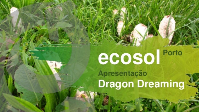ecosol
Apresentação
Dragon Dreaming
Porto
 